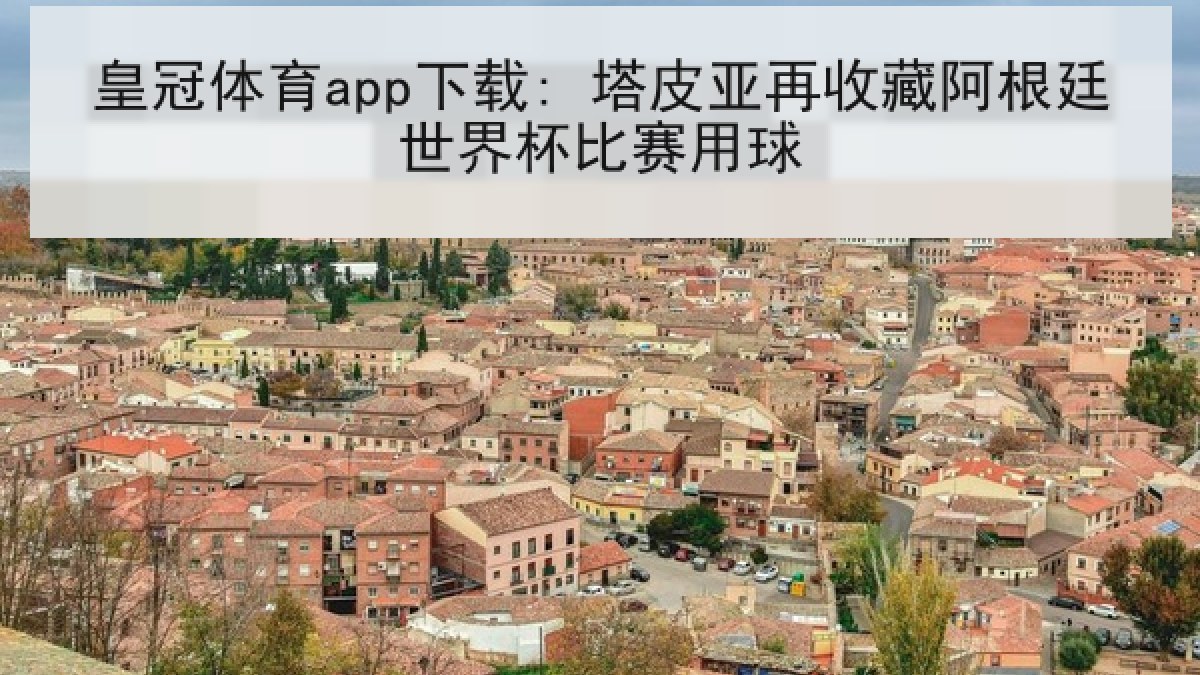 皇冠体育app下载: 塔皮亚再收藏阿根廷世界杯比赛用球